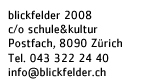 blickfelder 2008 c/o schule&kultur Postfach, 8090 Zürich Tel. 043 322 24 44 info@blickfelder.ch
